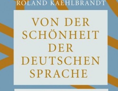 Von der Schönheit der deutschen Sprache – eine Wiederentdeckung von Roland Kaehlbrandt